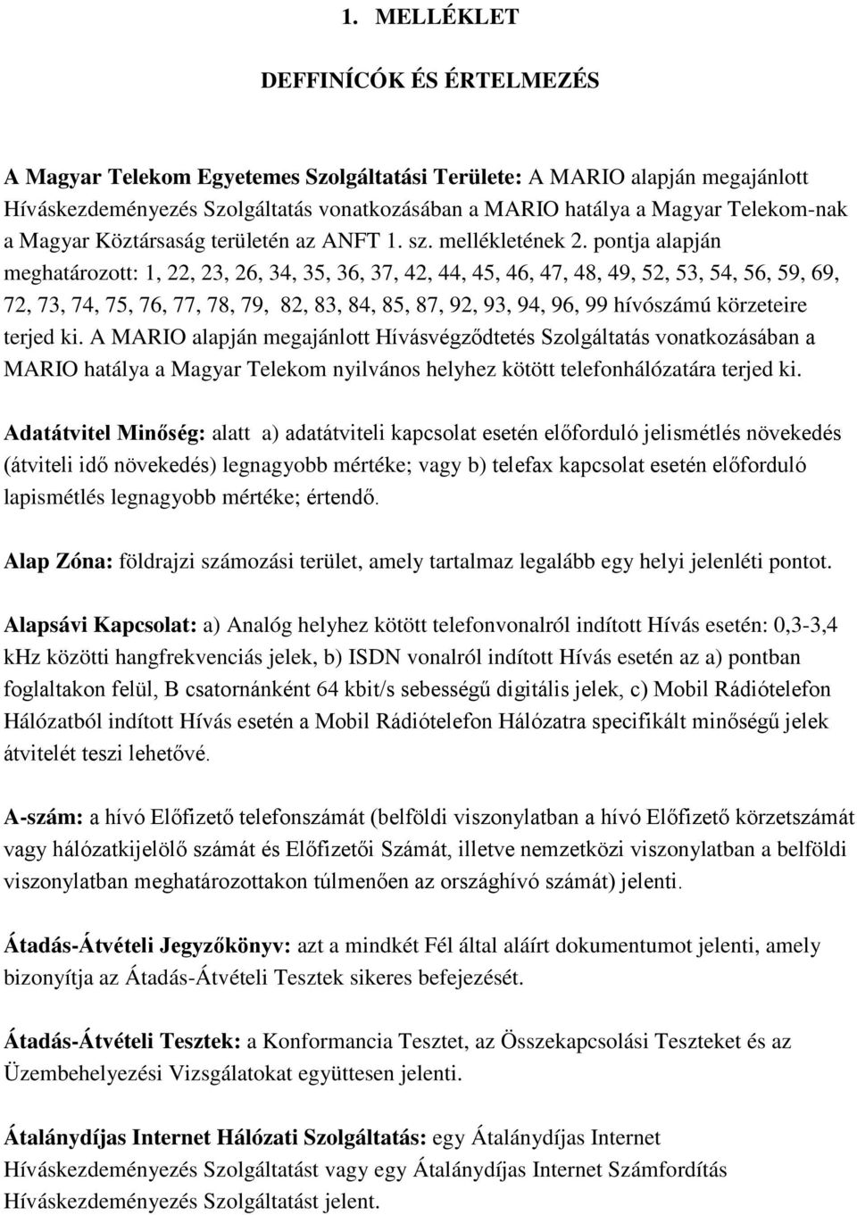 pontja alapján meghatározott: 1, 22, 23, 26, 34, 35, 36, 37, 42, 44, 45, 46, 47, 48, 49, 52, 53, 54, 56, 59, 69, 72, 73, 74, 75, 76, 77, 78, 79, 82, 83, 84, 85, 87, 92, 93, 94, 96, 99 hívószámú