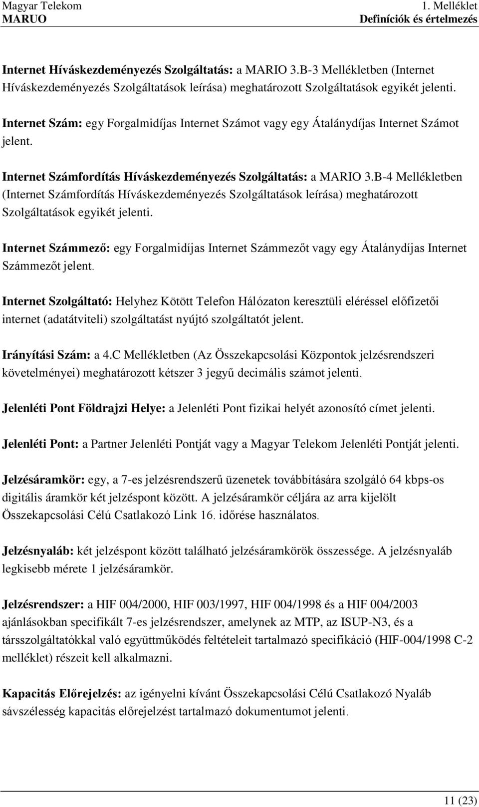 B-4 Mellékletben (Internet Számfordítás Híváskezdeményezés Szolgáltatások leírása) meghatározott Szolgáltatások egyikét jelenti.