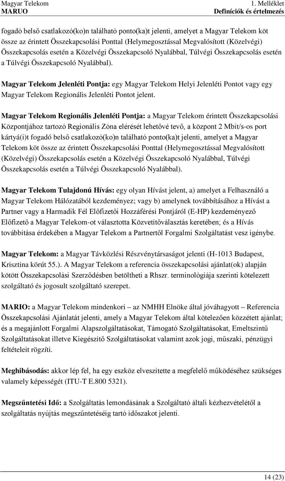 Magyar Telekom Jelenléti Pontja: egy Magyar Telekom Helyi Jelenléti Pontot vagy egy Magyar Telekom Regionális Jelenléti Pontot jelent.