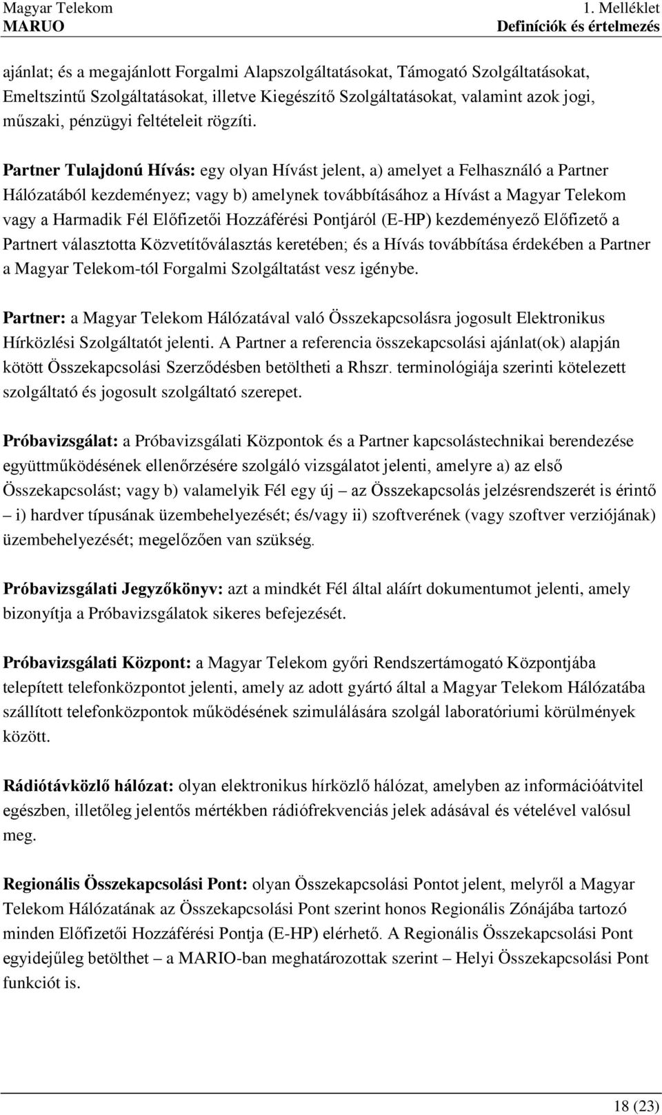 Partner Tulajdonú Hívás: egy olyan Hívást jelent, a) amelyet a Felhasználó a Partner Hálózatából kezdeményez; vagy b) amelynek továbbításához a Hívást a Magyar Telekom vagy a Harmadik Fél Előfizetői