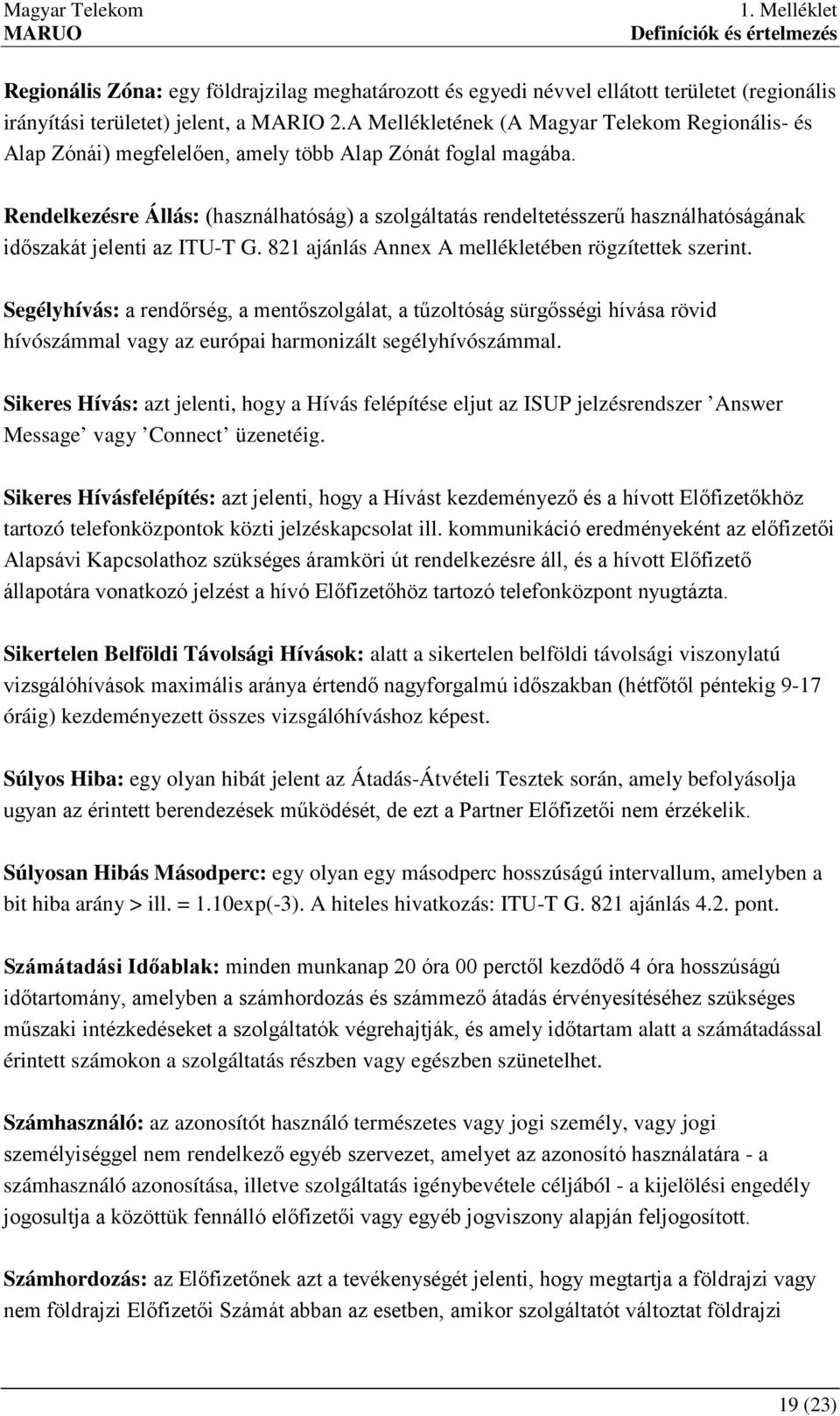 Rendelkezésre Állás: (használhatóság) a szolgáltatás rendeltetésszerű használhatóságának időszakát jelenti az ITU-T G. 821 ajánlás Annex A mellékletében rögzítettek szerint.