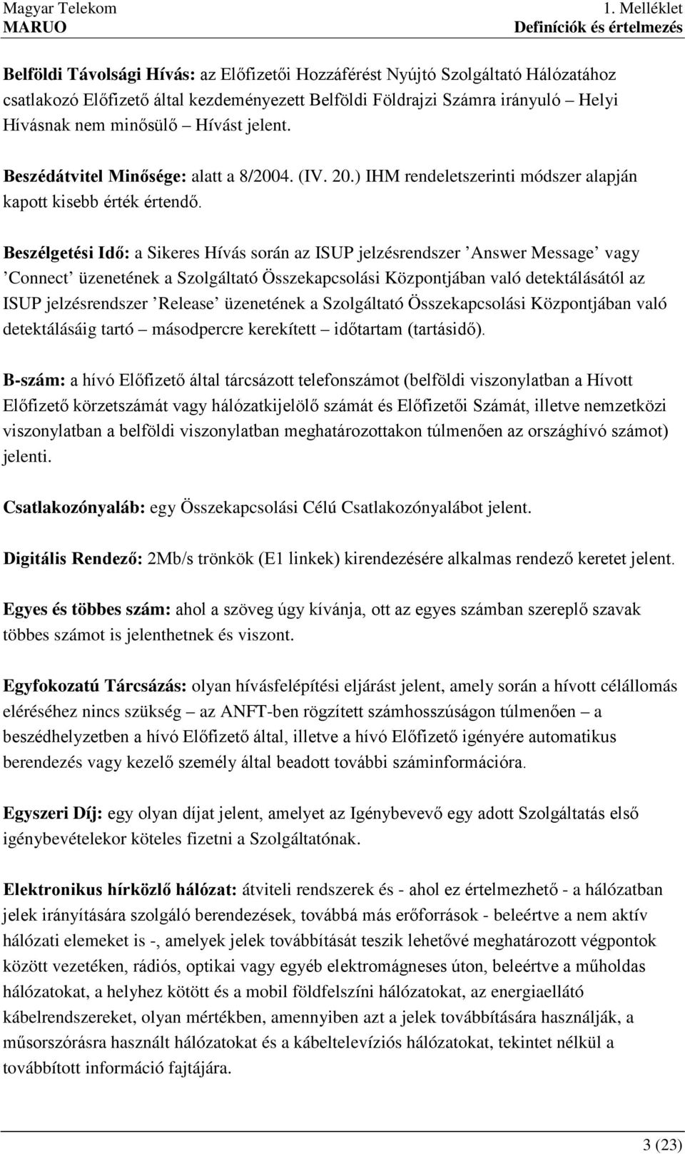 Beszélgetési Idő: a Sikeres Hívás során az ISUP jelzésrendszer Answer Message vagy Connect üzenetének a Szolgáltató Összekapcsolási Központjában való detektálásától az ISUP jelzésrendszer Release