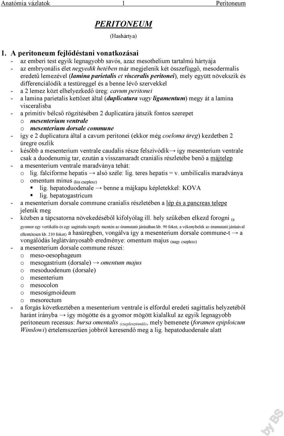 eredetű lemezével (lamina parietalis et visceralis peritonei), mely együtt növekszik és differenciálódik a testüreggel és a benne lévő szervekkel - a 2 lemez közt elhelyezkedő üreg: cavum peritonei -