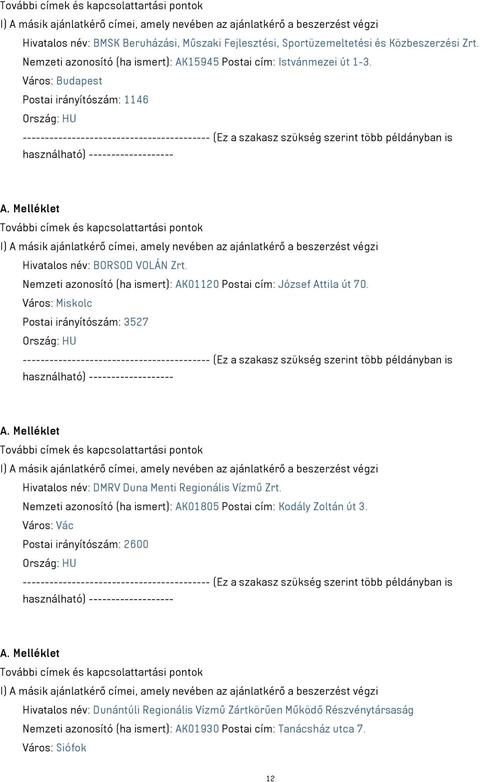 Város: Miskolc Postai irányítószám: 3527 Hivatalos név: DMRV Duna Menti Regionális Vízmű Zrt. Nemzeti azonosító (ha ismert): AK01805 Postai cím: Kodály Zoltán út 3.
