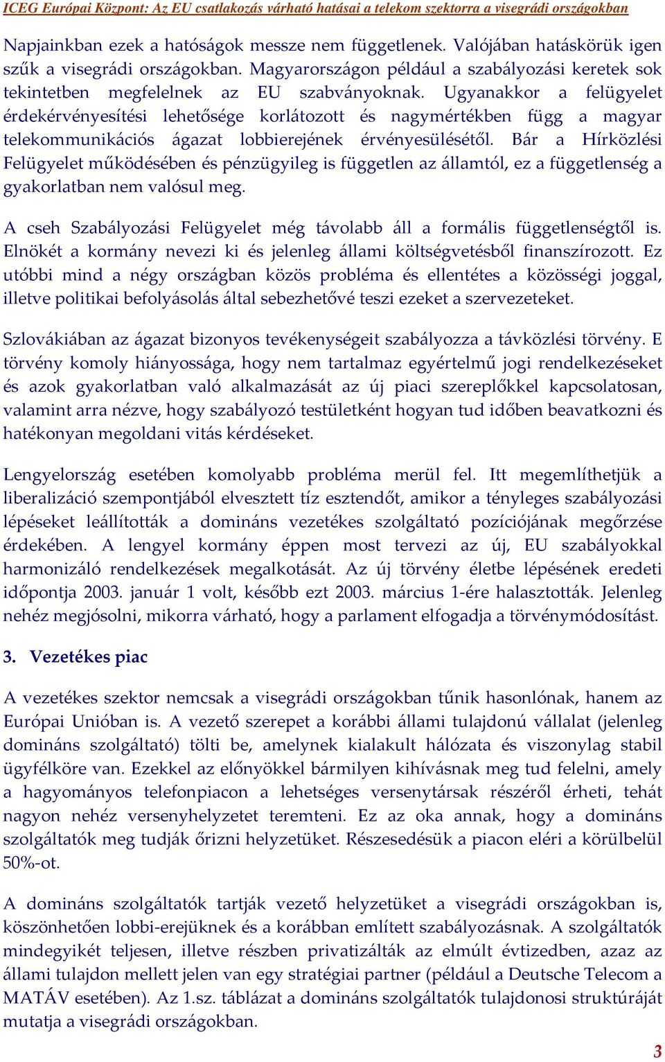 Ugyanakkor a felügyelet érdekérvényesítési lehetősége korlátozott és nagymértékben függ a magyar telekommunikációs ágazat lobbierejének érvényesülésétől.
