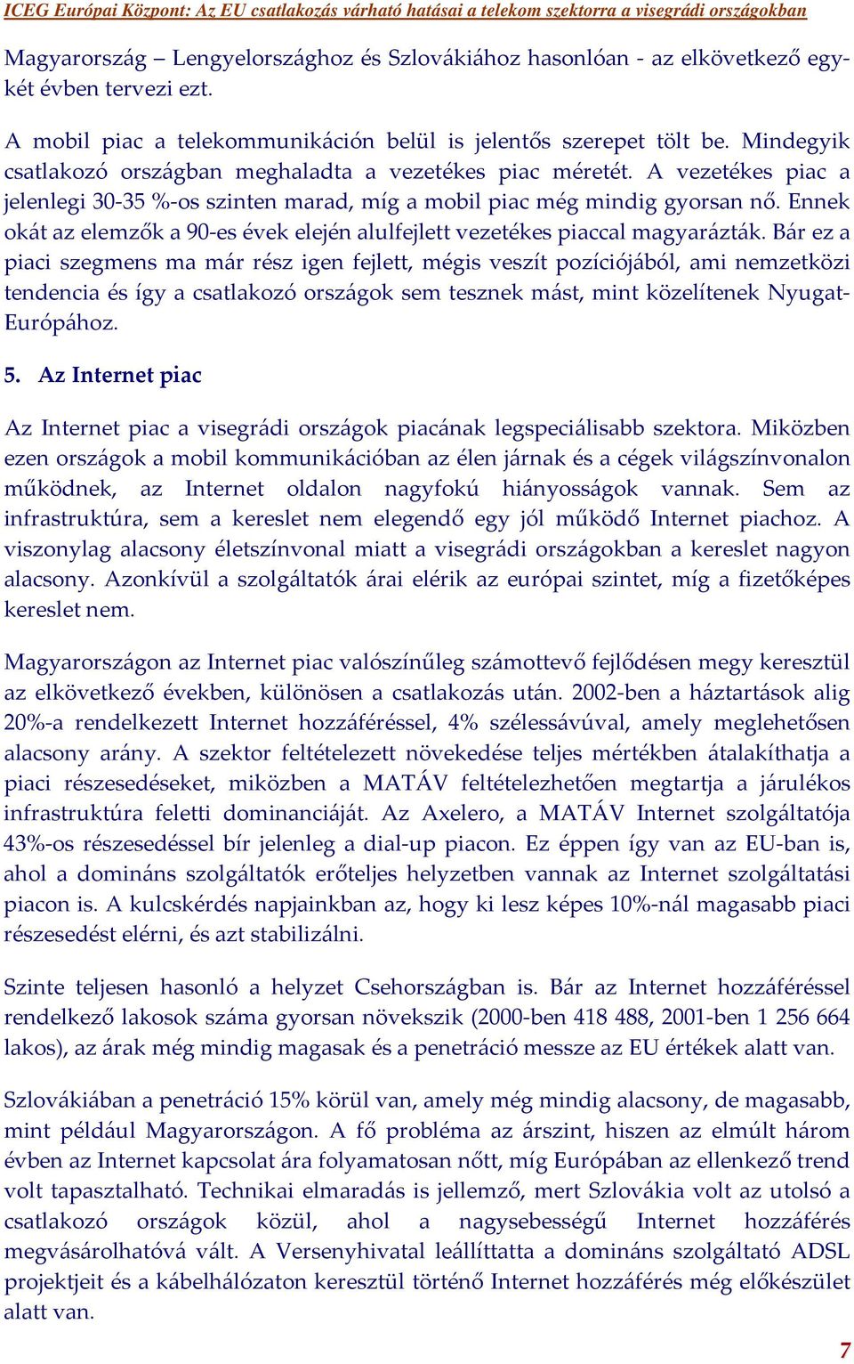 Ennek okát az elemzők a 90-es évek elején alulfejlett vezetékes piaccal magyarázták.
