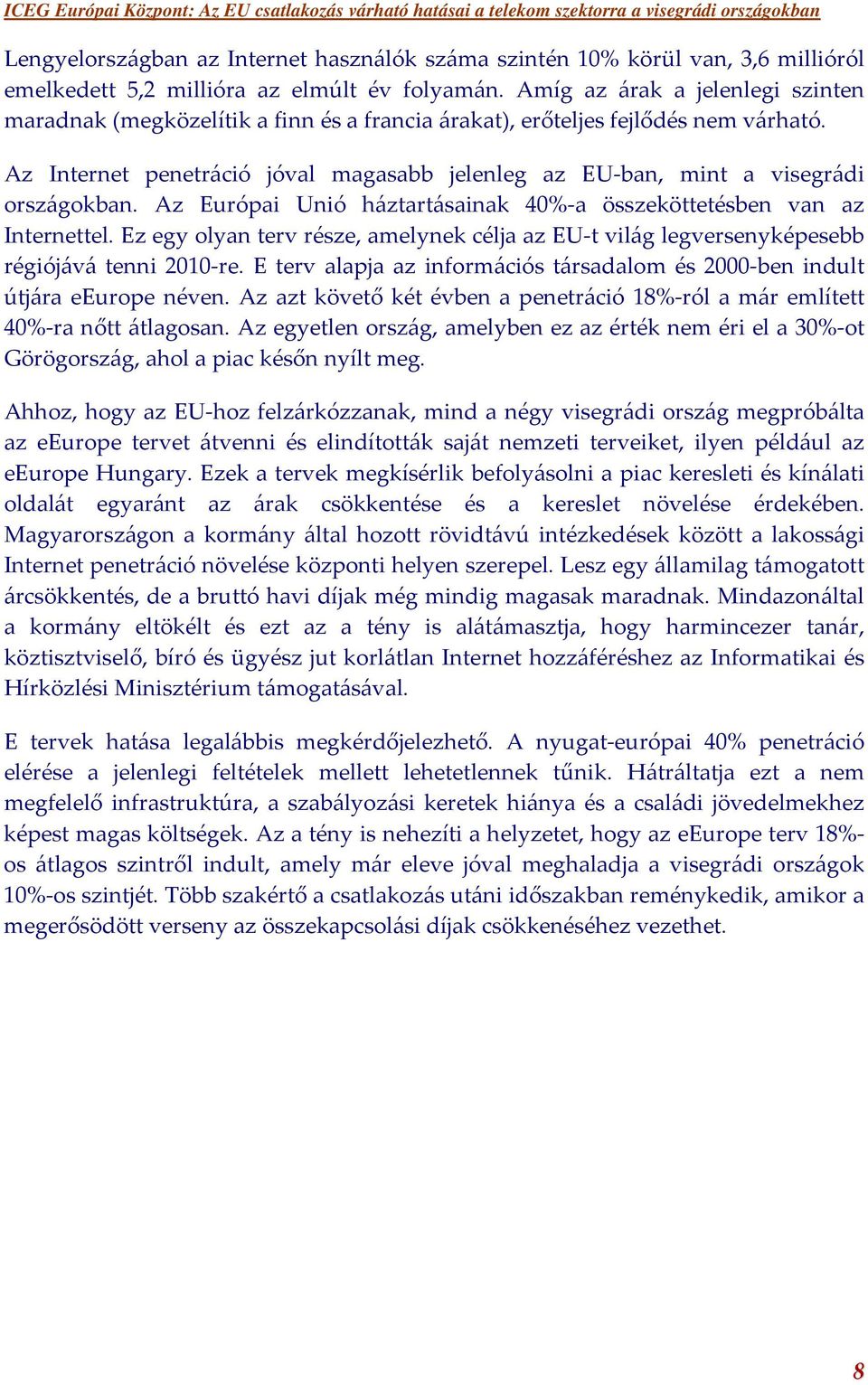 Az Internet penetráció jóval magasabb jelenleg az EU-ban, mint a visegrádi országokban. Az Európai Unió háztartásainak 40%-a összeköttetésben van az Internettel.