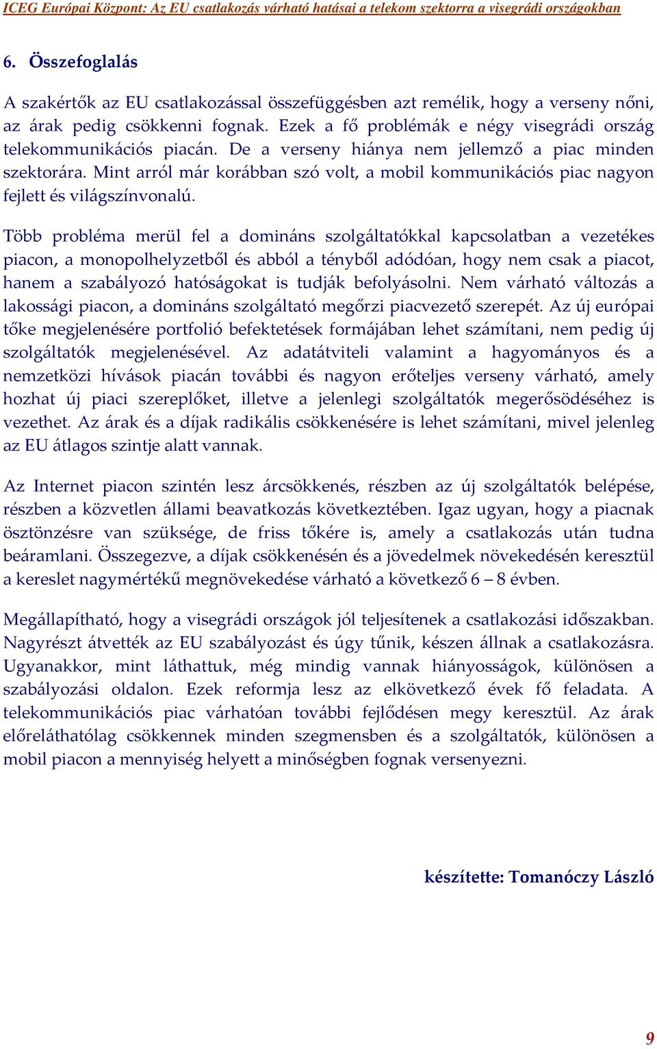Több probléma merül fel a domináns szolgáltatókkal kapcsolatban a vezetékes piacon, a monopolhelyzetből és abból a tényből adódóan, hogy nem csak a piacot, hanem a szabályozó hatóságokat is tudják