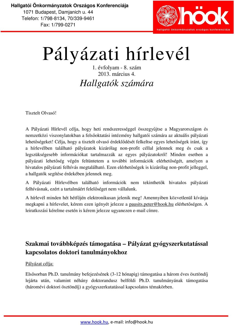 Célja, hogy a tisztelt olvasó érdeklődését felkeltse egyes lehetőségek iránt, így a hírlevélben található pályázatok kizárólag non-profit céllal jelennek meg és csak a legszükségesebb információkat