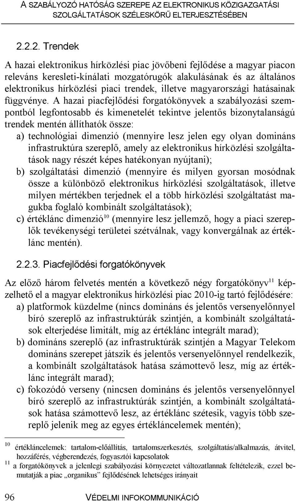 A hazai piacfejlődési forgatókönyvek a szabályozási szempontból legfontosabb és kimenetelét tekintve jelentős bizonytalanságú trendek mentén állíthatók össze: a) technológiai dimenzió (mennyire lesz