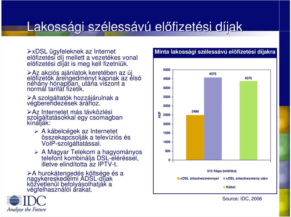 Az Internetet más távközlési szolgáltatásokkal egy csomagban kínálják: A kábelcégek az Internetet összekapcsolják a televíziós és VoIP-szolgáltatással.