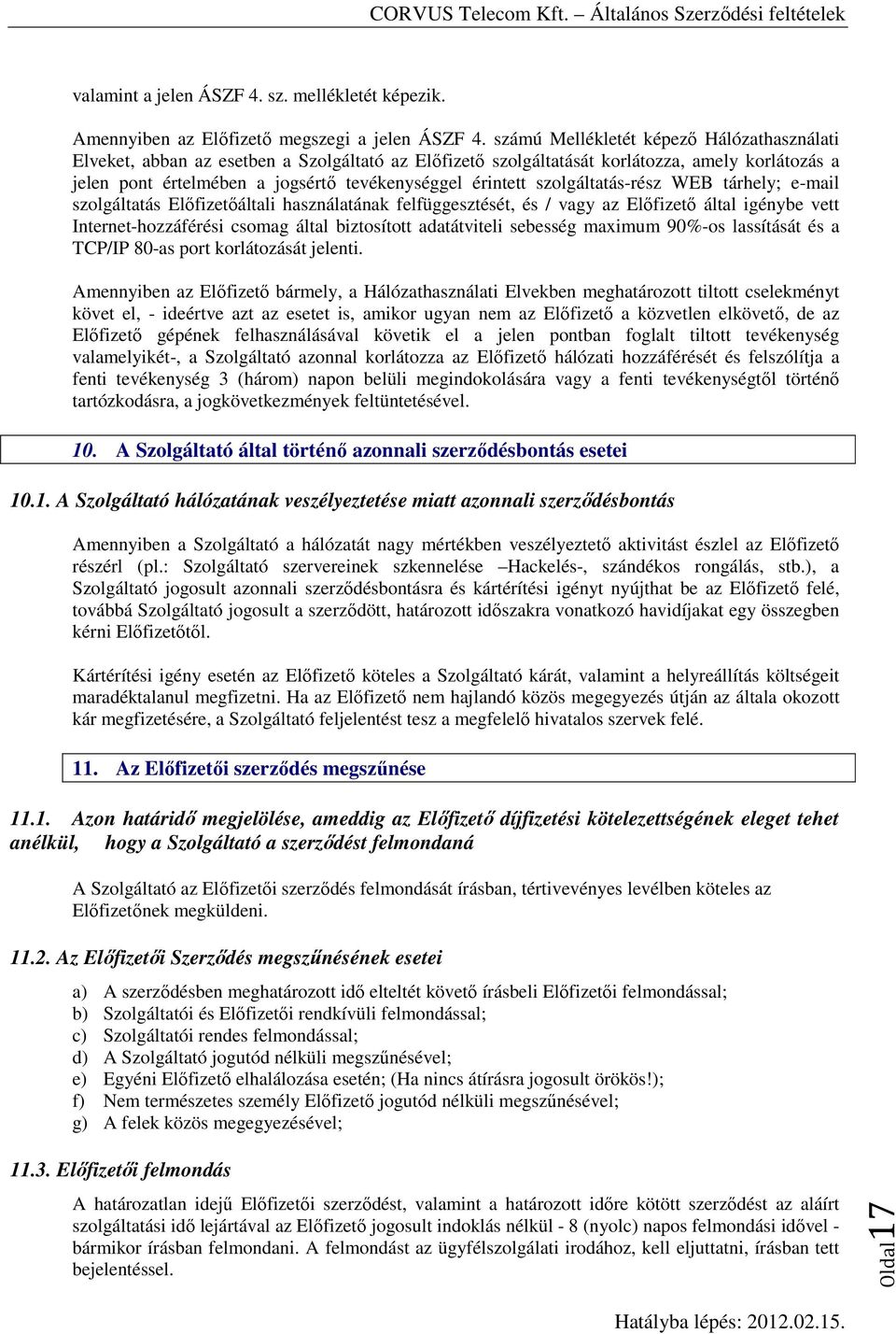 szolgáltatás-rész WEB tárhely; e-mail szolgáltatás Előfizetőáltali használatának felfüggesztését, és / vagy az Előfizető által igénybe vett Internet-hozzáférési csomag által biztosított adatátviteli