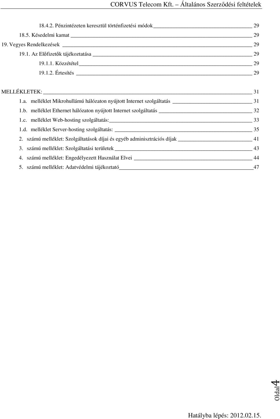 melléklet Ethernet hálózaton nyújtott Internet szolgáltatás 32 1.c. melléklet Web-hosting szolgáltatás: 33 1.d. melléklet Server-hosting szolgáltatás: 35 2.