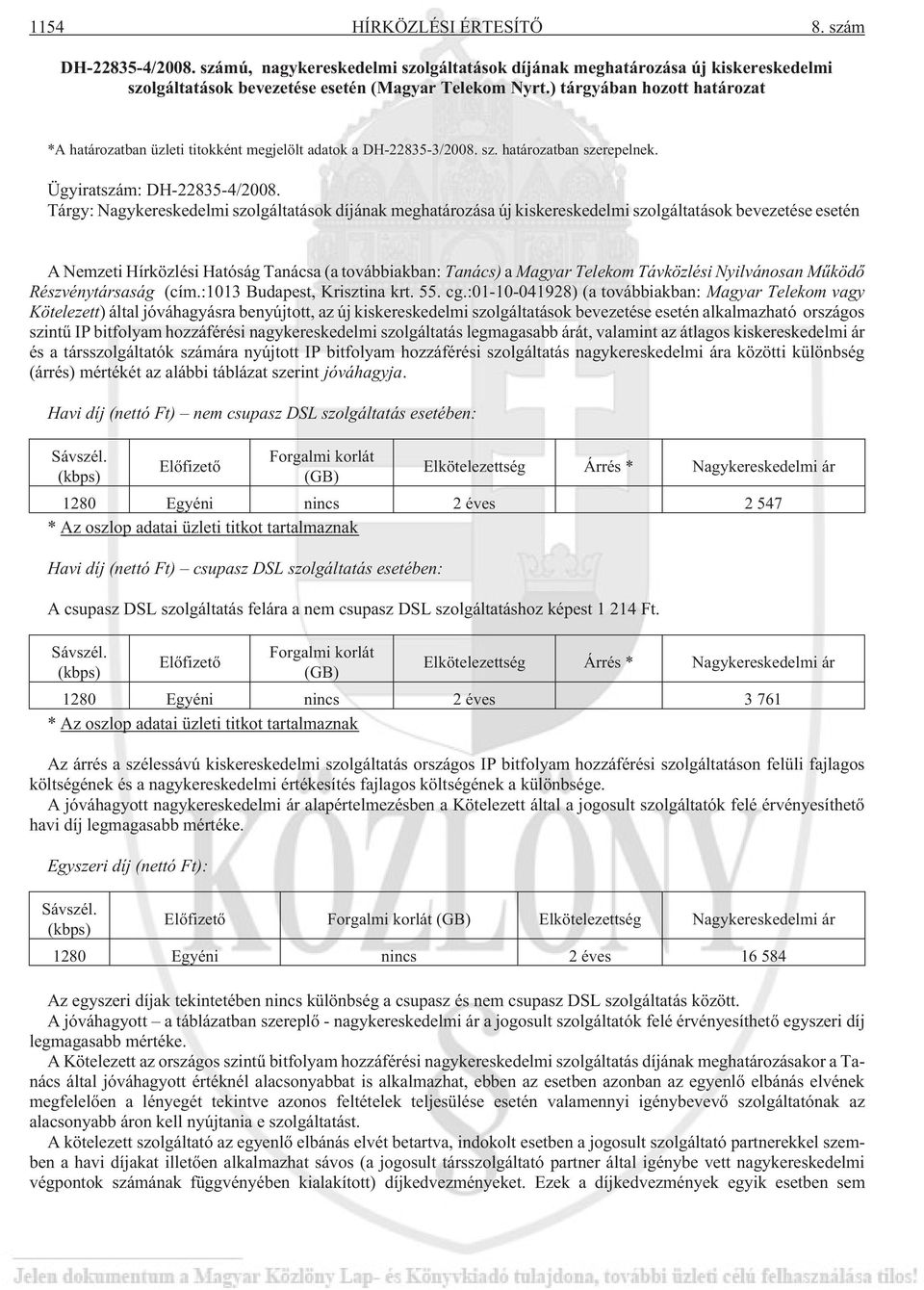 Tárgy: Nagykereskedelmi szolgáltatások díjának meghatározása új kiskereskedelmi szolgáltatások bevezetése esetén A Nemzeti Hírközlési Hatóság Tanácsa (a továbbiakban: Tanács) a Magyar Telekom