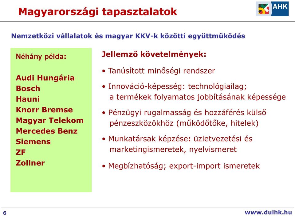 Innváció-képesség: technlógiailag; a termékek flyamats jbbításának képessége Pénzügyi rugalmasság és hzzáférés külső