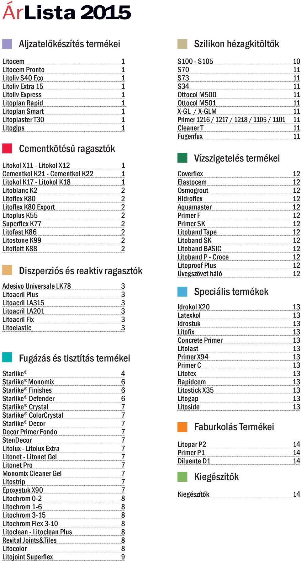 Litostone K99 2 Lito ott K88 2 Diszperziós és reaktív ragasztók Adesivo Universale LK78 3 Litoacril Plus 3 Litoacril LA315 3 Litoacril LA201 3 Litoacril Fix 3 Litoelastic 3 Fugázás és tisztítás
