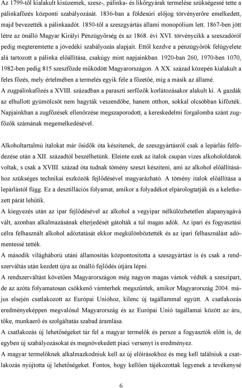 1867-ben jött létre az önálló Magyar Királyi Pénzügyőrség és az 1868. évi XVI. törvénycikk a szeszadóról pedig megteremtette a jövedéki szabályozás alapjait.