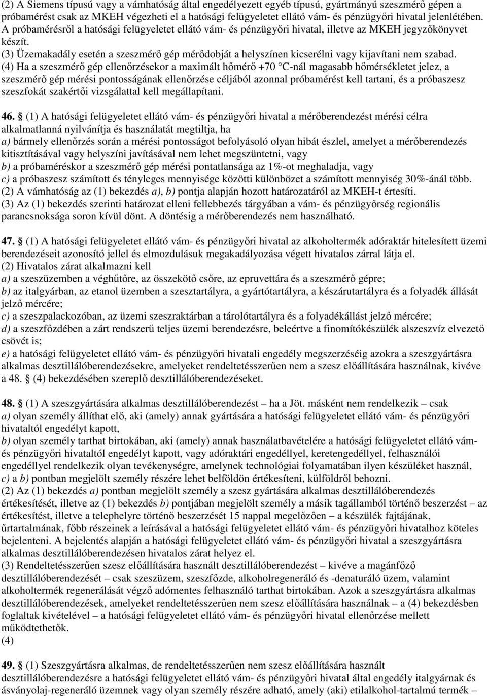 (3) Üzemakadály esetén a szeszmérő gép mérődobját a helyszínen kicserélni vagy kijavítani nem szabad.