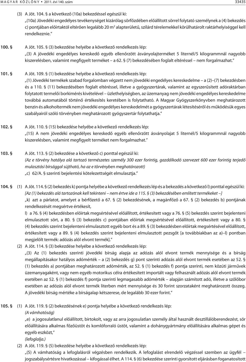 legalább 20 m 2 alapterületû, szilárd térelemekkel körülhatárolt raktárhelyiséggel kell rendelkeznie. 100. A Jöt. 105.