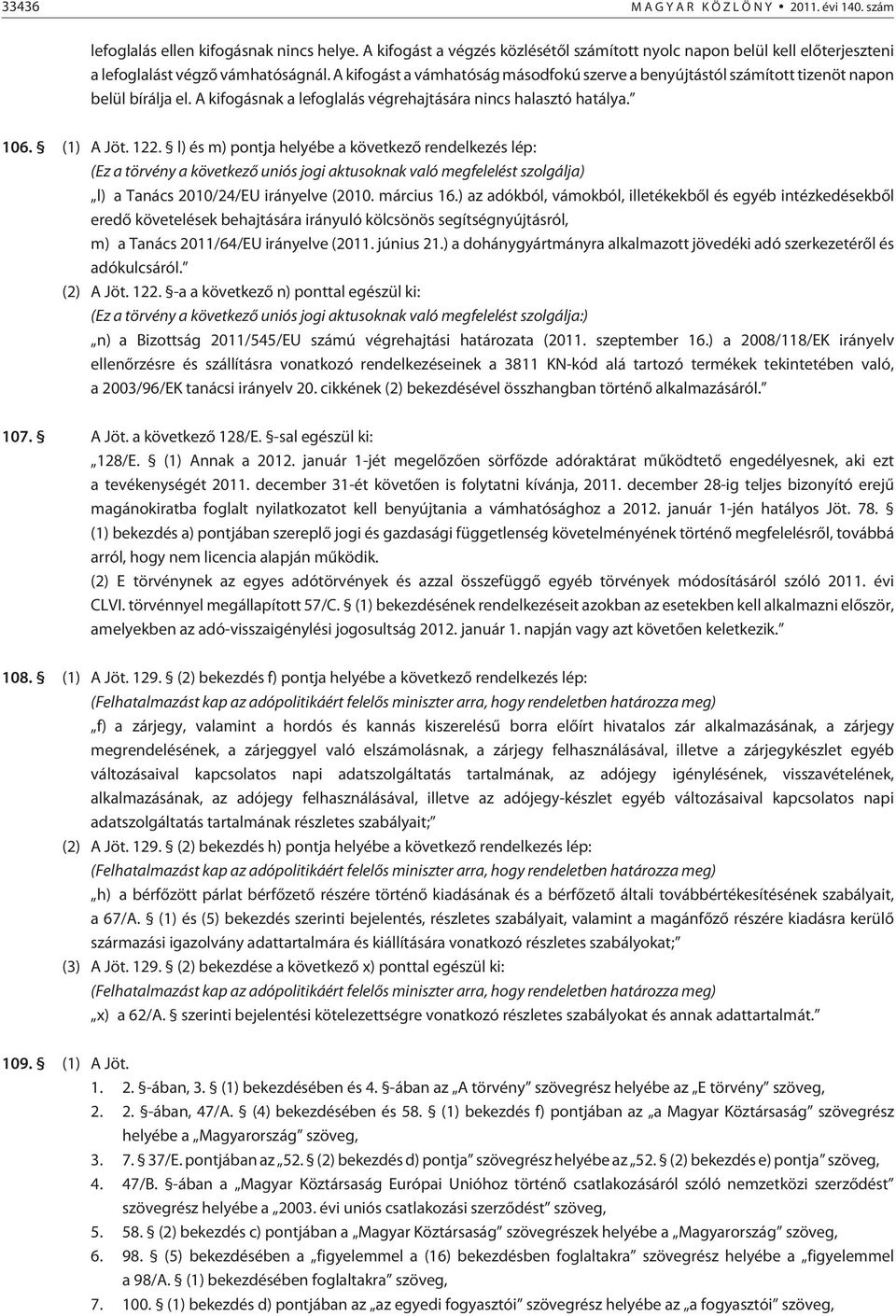 A kifogást a vámhatóság másodfokú szerve a benyújtástól számított tizenöt napon belül bírálja el. A kifogásnak a lefoglalás végrehajtására nincs halasztó hatálya. 106. (1) A Jöt. 122.