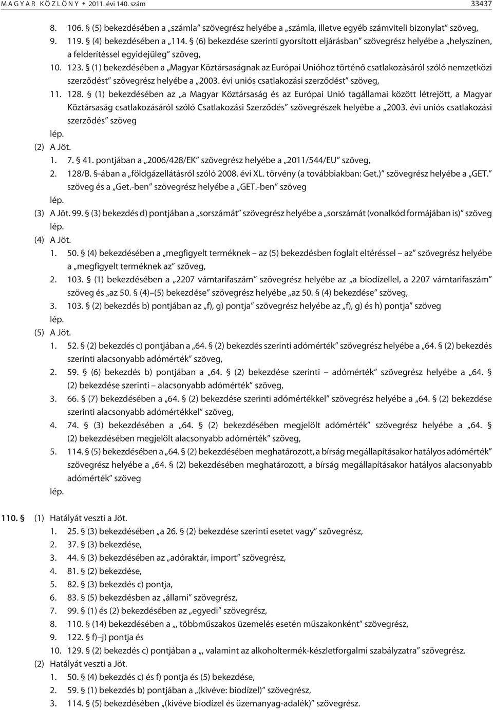 (1) bekezdésében a Magyar Köztársaságnak az Európai Unióhoz történõ csatlakozásáról szóló nemzetközi szerzõdést szövegrész helyébe a 2003. évi uniós csatlakozási szerzõdést szöveg, 11. 128.