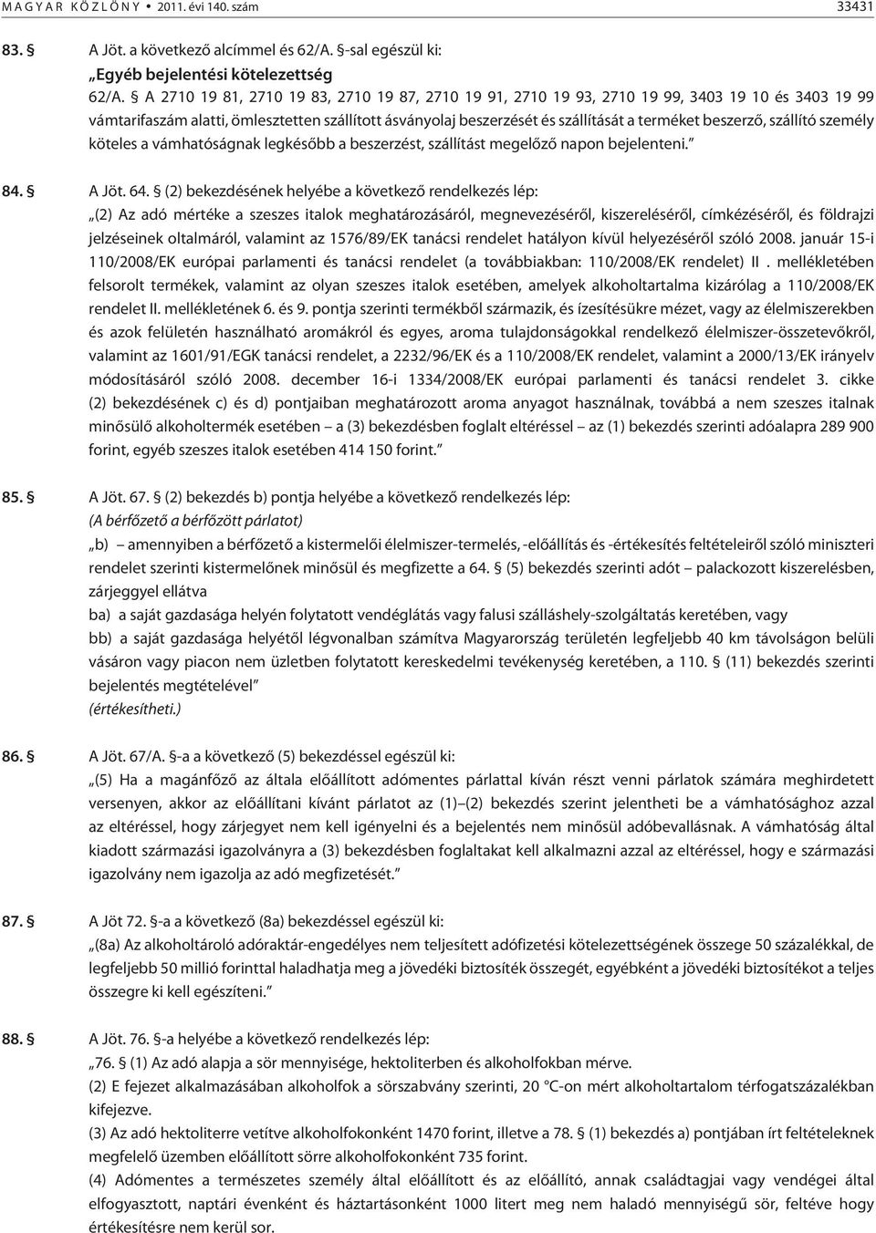 beszerzõ, szállító személy köteles a vámhatóságnak legkésõbb a beszerzést, szállítást megelõzõ napon bejelenteni. 84. A Jöt. 64.