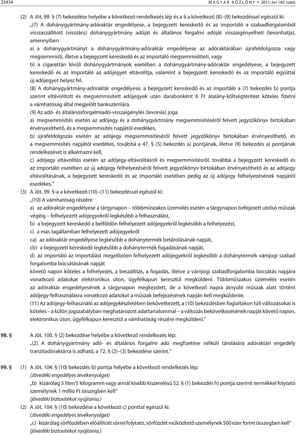 szabadforgalomból visszaszállított (visszáru) dohánygyártmány adóját és általános forgalmi adóját visszaigényelheti (levonhatja), amennyiben a) a dohánygyártmányt a dohánygyártmány-adóraktár