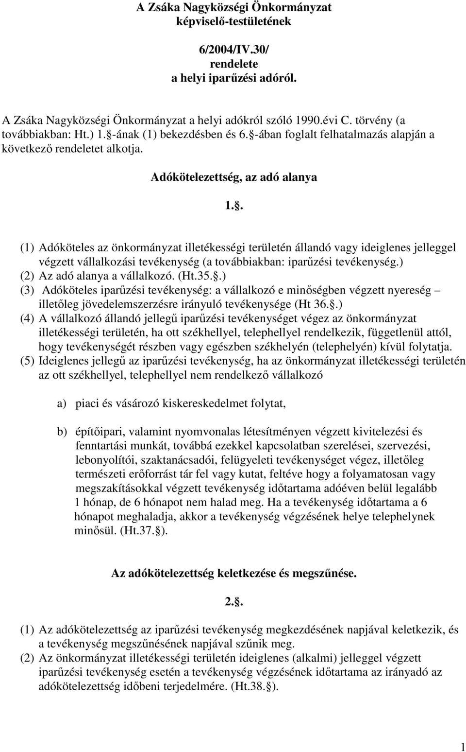 . (1) Adóköteles az önkormányzat illetékességi területén állandó vagy ideiglenes jelleggel végzett vállalkozási tevékenység (a továbbiakban: iparűzési tevékenység.) (2) Az adó alanya a vállalkozó.