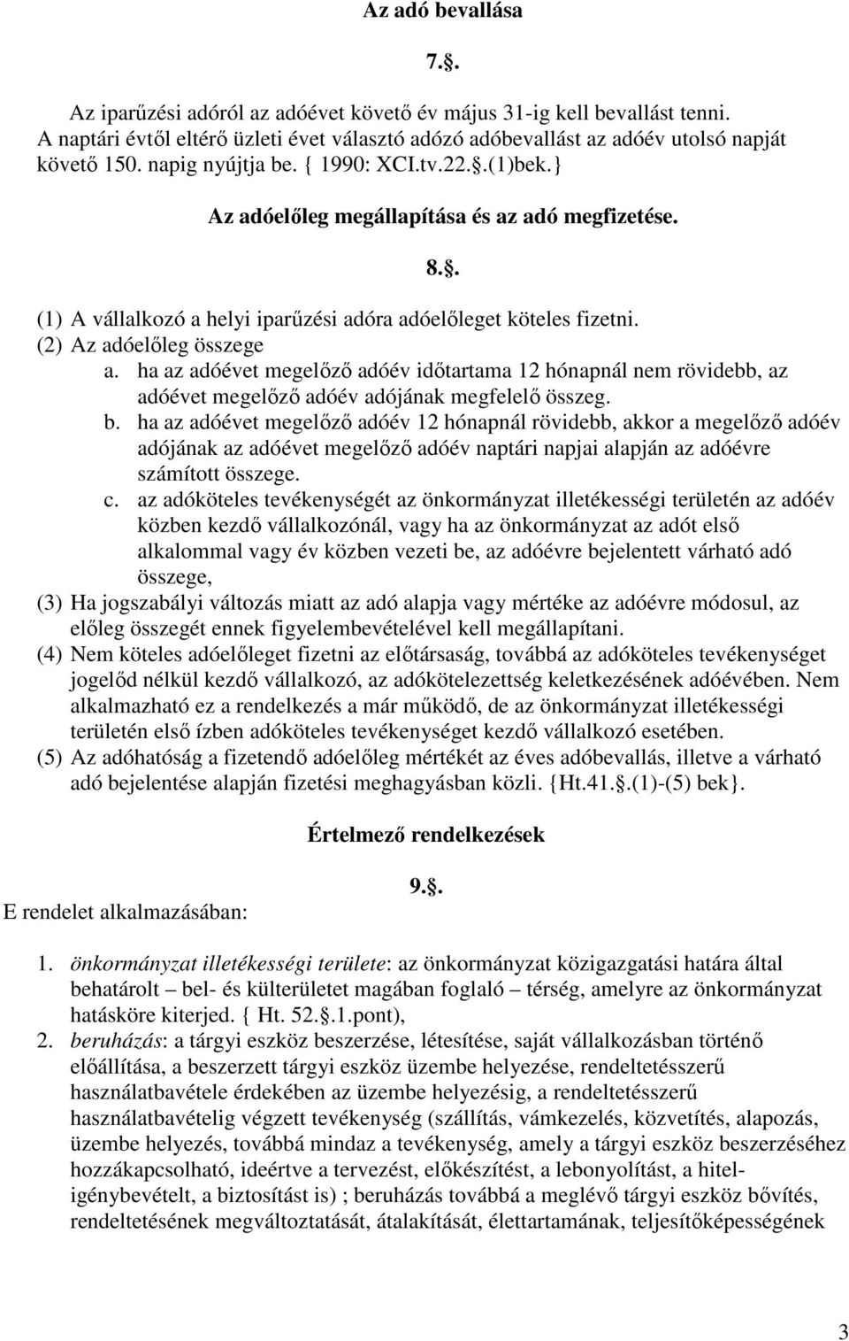 (2) Az adóelőleg összege a. ha az adóévet megelőző adóév időtartama 12 hónapnál nem rövidebb, az adóévet megelőző adóév adójának megfelelő összeg. b.