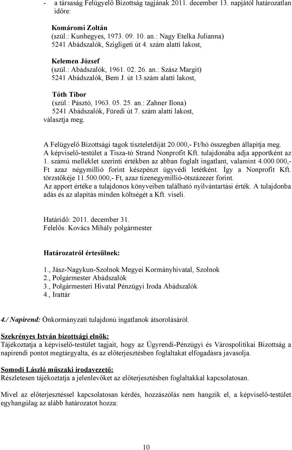 szám alatti lakost, választja meg. A Felügyelő Bizottsági tagok tiszteletdíját 20.000,- Ft/hó összegben állapítja meg. A képviselő-testület a Tisza-tó Strand Nonprofit Kft.