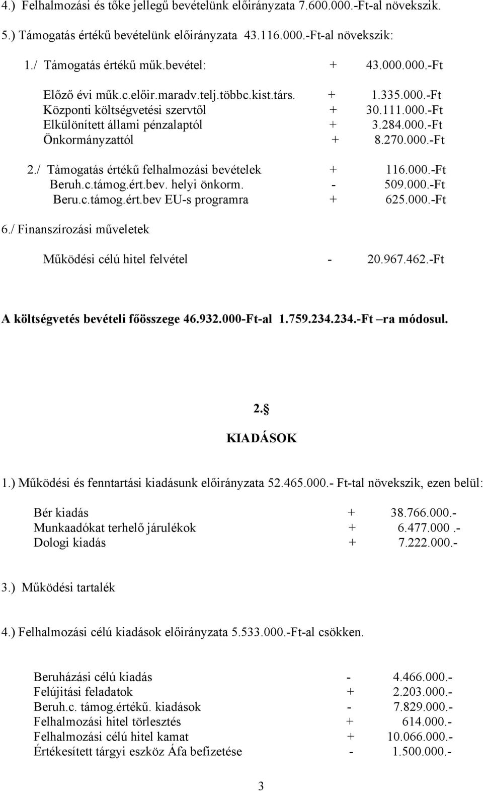 000.-Ft 2./ Támogatás értékű felhalmozási bevételek + 116.000.-Ft Beruh.c.támog.ért.bev. helyi önkorm. - 509.000.-Ft Beru.c.támog.ért.bev EU-s programra + 625.000.-Ft 6.