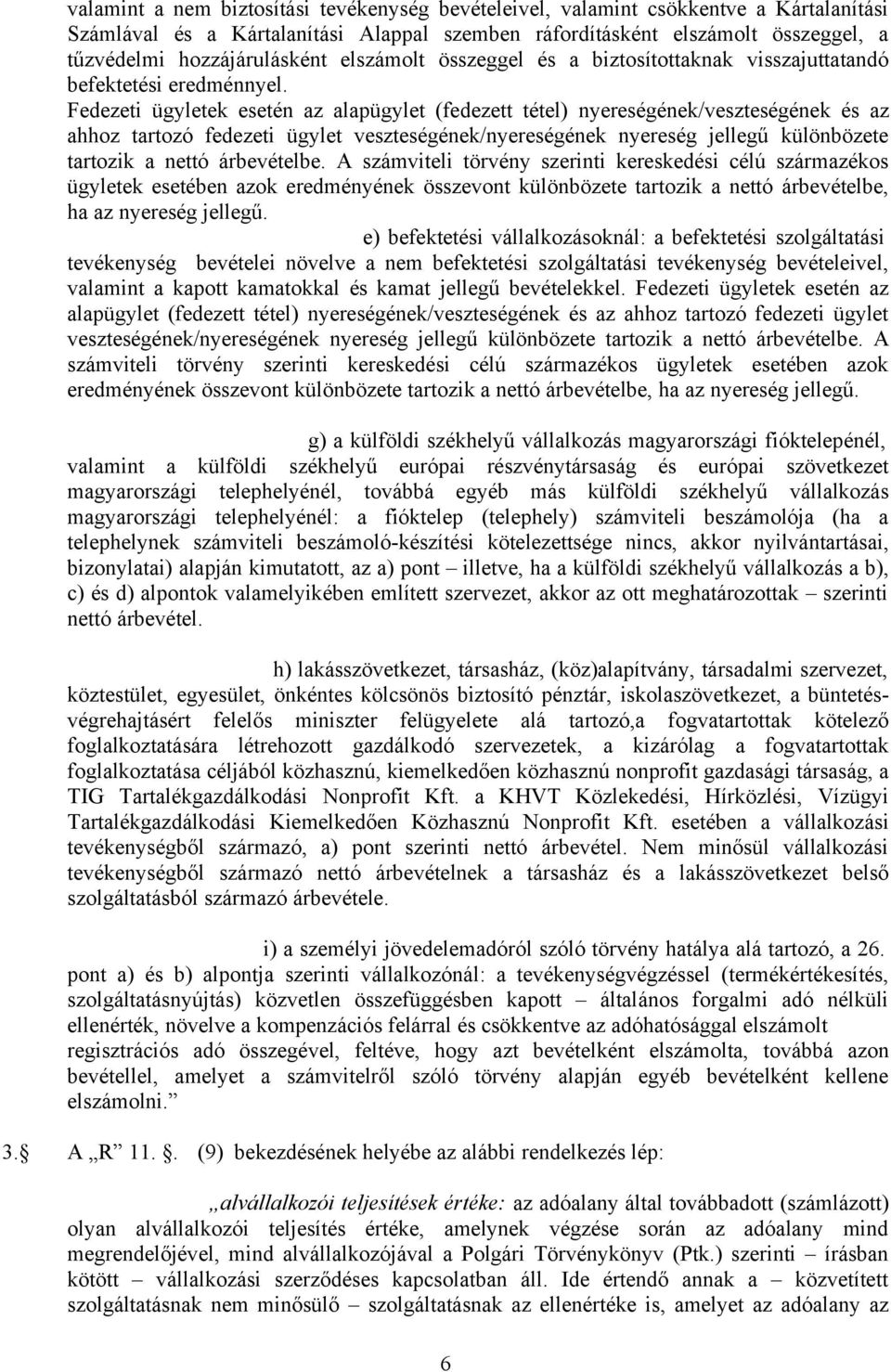 Fedezeti ügyletek esetén az alapügylet (fedezett tétel) nyereségének/veszteségének és az ahhoz tartozó fedezeti ügylet veszteségének/nyereségének nyereség jellegű különbözete tartozik a nettó