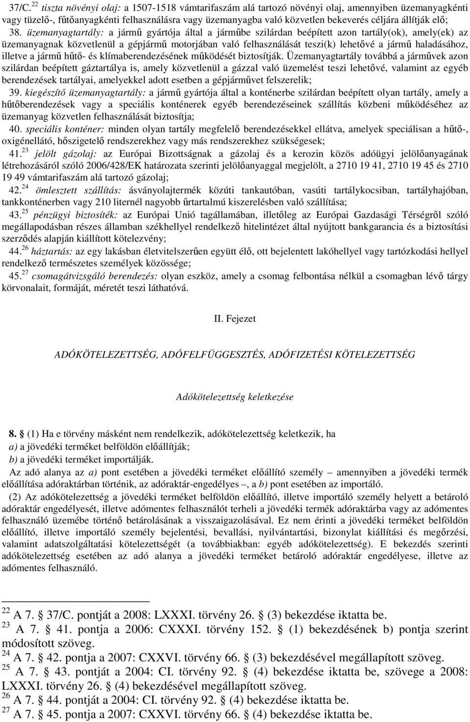 üzemanyagtartály: a jármű gyártója által a járműbe szilárdan beépített azon tartály(ok), amely(ek) az üzemanyagnak közvetlenül a gépjármű motorjában való felhasználását teszi(k) lehetővé a jármű