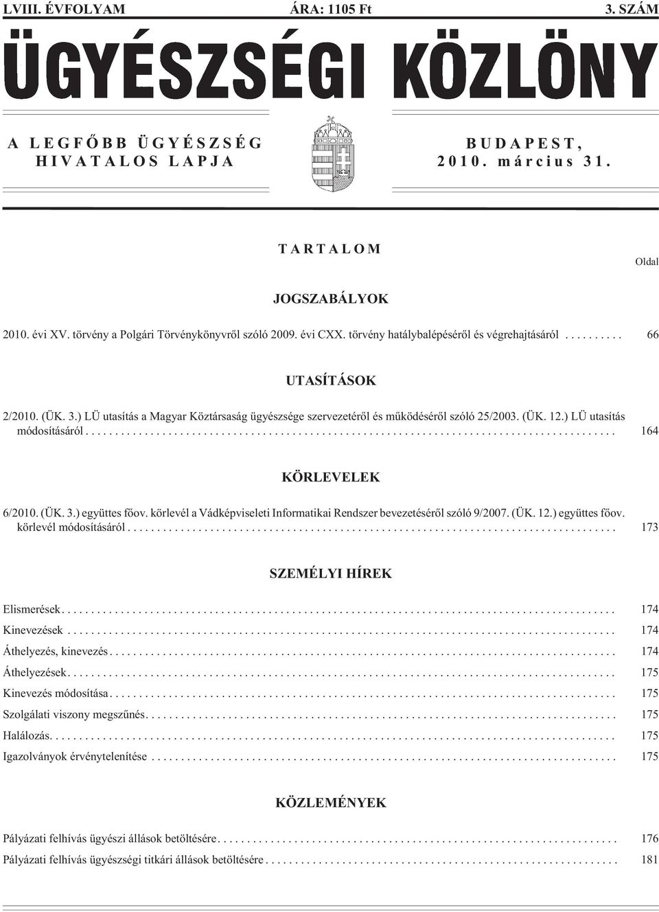 ) LÜ utasítás módosításáról... 164 KÖRLEVELEK 6/2010. (ÜK. 3.) együttes fõov. körlevél a Vádképviseleti Informatikai Rendszer bevezetésérõl szóló 9/2007. (ÜK. 12.) együttes fõov. körlevél módosításáról.