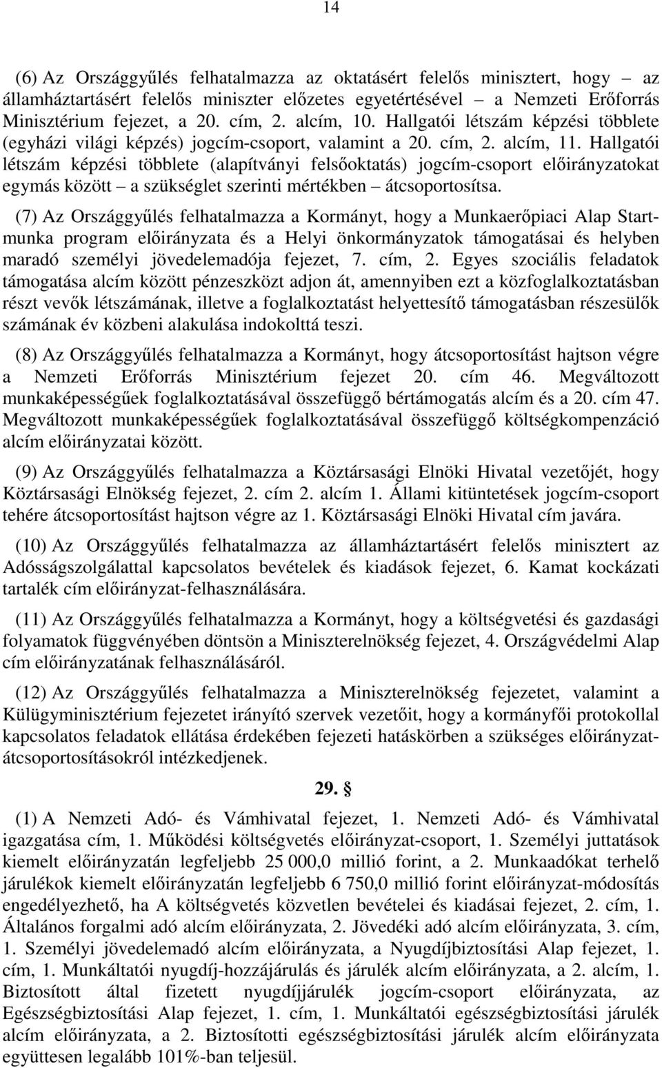 Hallgatói lét képzési többlete (alapítványi felsőoktatás) jogcím-csoport előirányzatokat egymás között a szükséglet szerinti mértékben átcsoportosítsa.