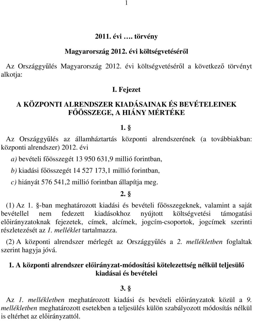 évi a) bevételi főösszegét 950 6,9 millió forintban, b) kiadási főösszegét 4 57 7, millió forintban, c) hiányát 576 54, millió forintban állapítja meg.. () Az.