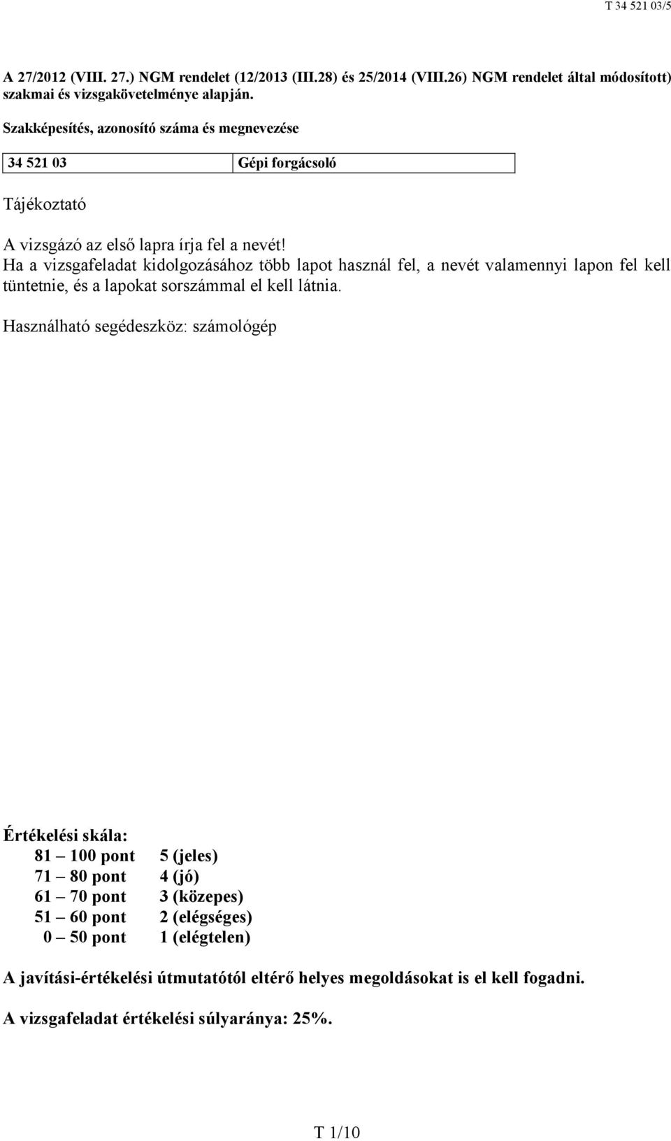 Ha a vizsgafeladat kidolgozásához több lapot használ fel, a nevét valamennyi lapon fel kell tüntetnie, és a lapokat sorszámmal el kell látnia.