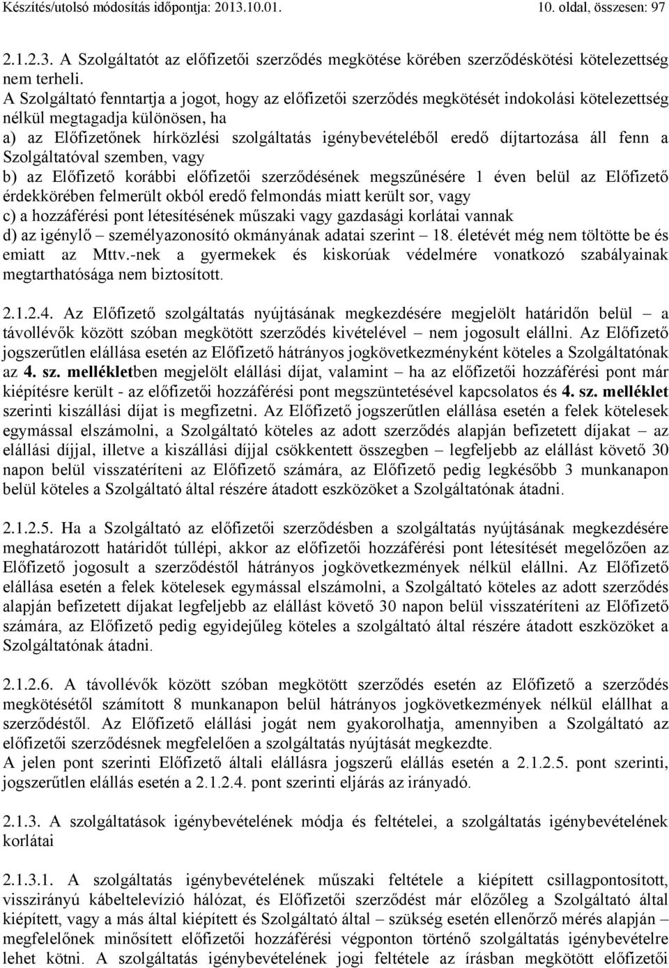 díjtartozása áll fenn a Szolgáltatóval szemben, vagy b) az Előfizető korábbi előfizetői szerződésének megszűnésére 1 éven belül az Előfizető érdekkörében felmerült okból eredő felmondás miatt került