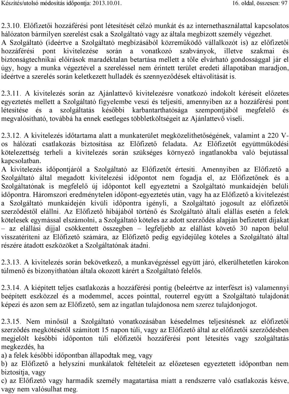 Előfizetői hozzáférési pont létesítését célzó munkát és az internethasználattal kapcsolatos hálózaton bármilyen szerelést csak a Szolgáltató vagy az általa megbízott személy végezhet.