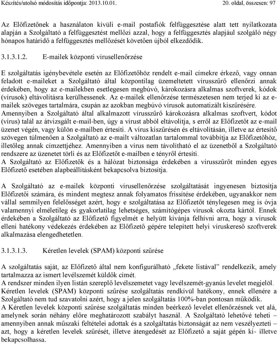 oldal, összesen: 97 Az Előfizetőnek a használaton kívüli e-mail postafiók felfüggesztése alatt tett nyilatkozata alapján a Szolgáltató a felfüggesztést mellőzi azzal, hogy a felfüggesztés alapjául