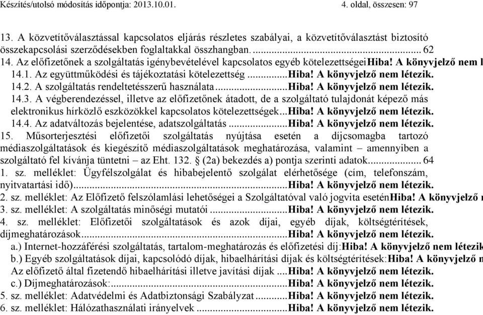 Az előfizetőnek a szolgáltatás igénybevételével kapcsolatos egyéb kötelezettségeihiba! A könyvjelző nem l 14.1. Az együttműködési és tájékoztatási kötelezettség... Hiba! A könyvjelző nem létezik. 14.2.