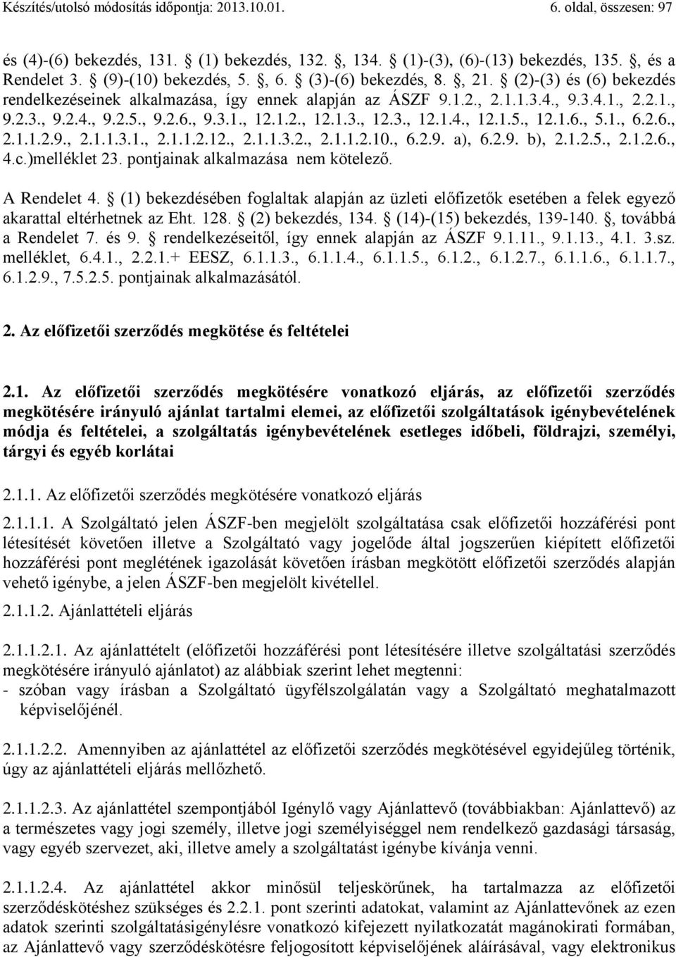 1., 6.2.6., 2.1.1.2.9., 2.1.1.3.1., 2.1.1.2.12., 2.1.1.3.2., 2.1.1.2.10., 6.2.9. a), 6.2.9. b), 2.1.2.5., 2.1.2.6., 4.c.)melléklet 23. pontjainak alkalmazása nem kötelező. A Rendelet 4.