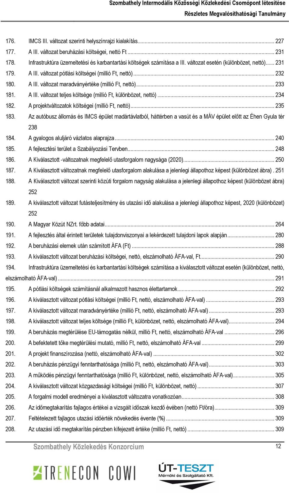 .. 234 182. A projektváltozatok költségei (millió Ft, nettó)... 235 183. Az autóbusz állomás és IMCS épület madártávlatból, háttérben a vasút és a MÁV épület előtt az Éhen Gyula tér 238 184.