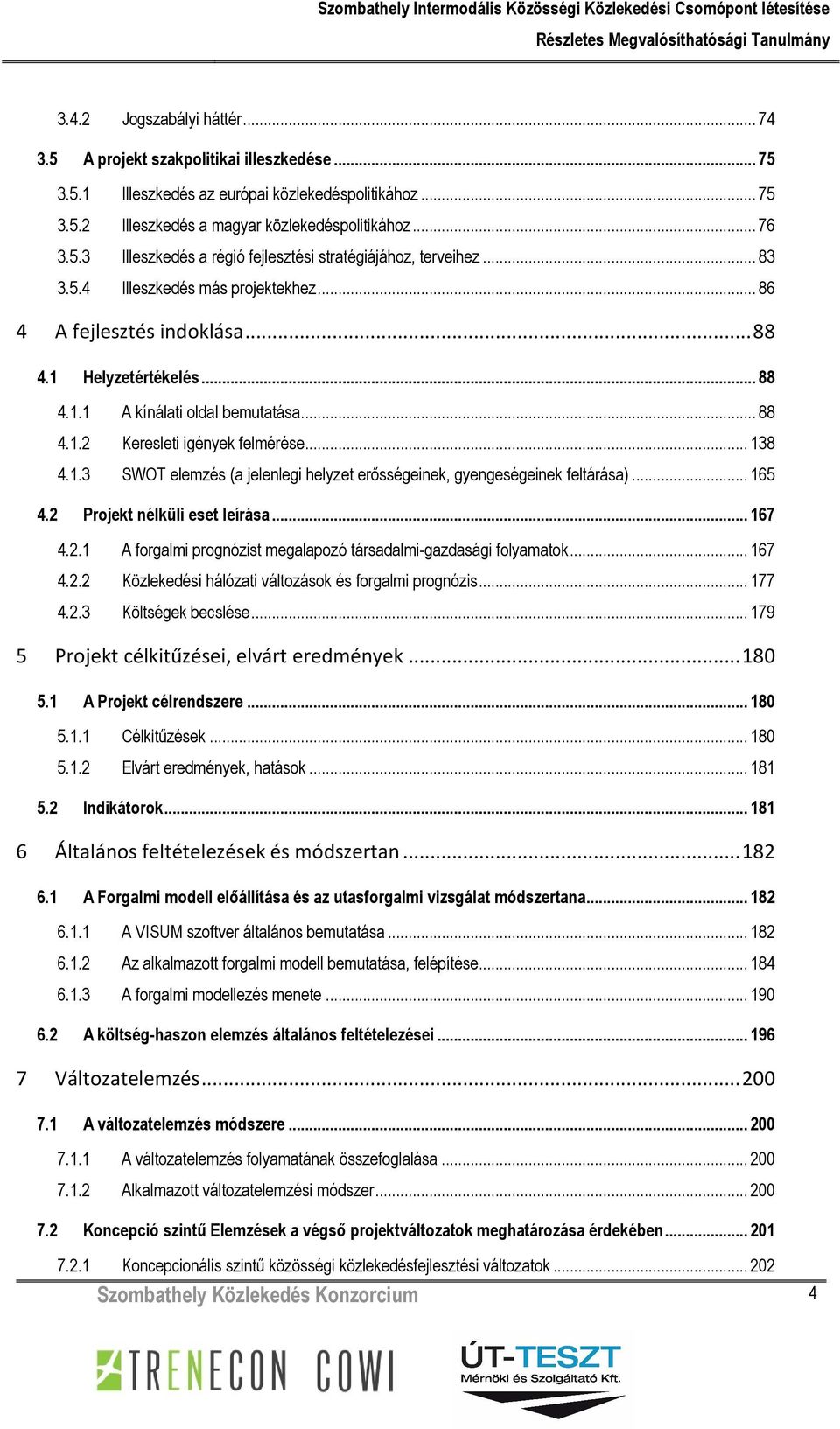 .. 165 4.2 Projekt nélküli eset leírása... 167 4.2.1 A forgalmi prognózist megalapozó társadalmi-gazdasági folyamatok... 167 4.2.2 Közlekedési hálózati változások és forgalmi prognózis... 177 4.2.3 Költségek becslése.