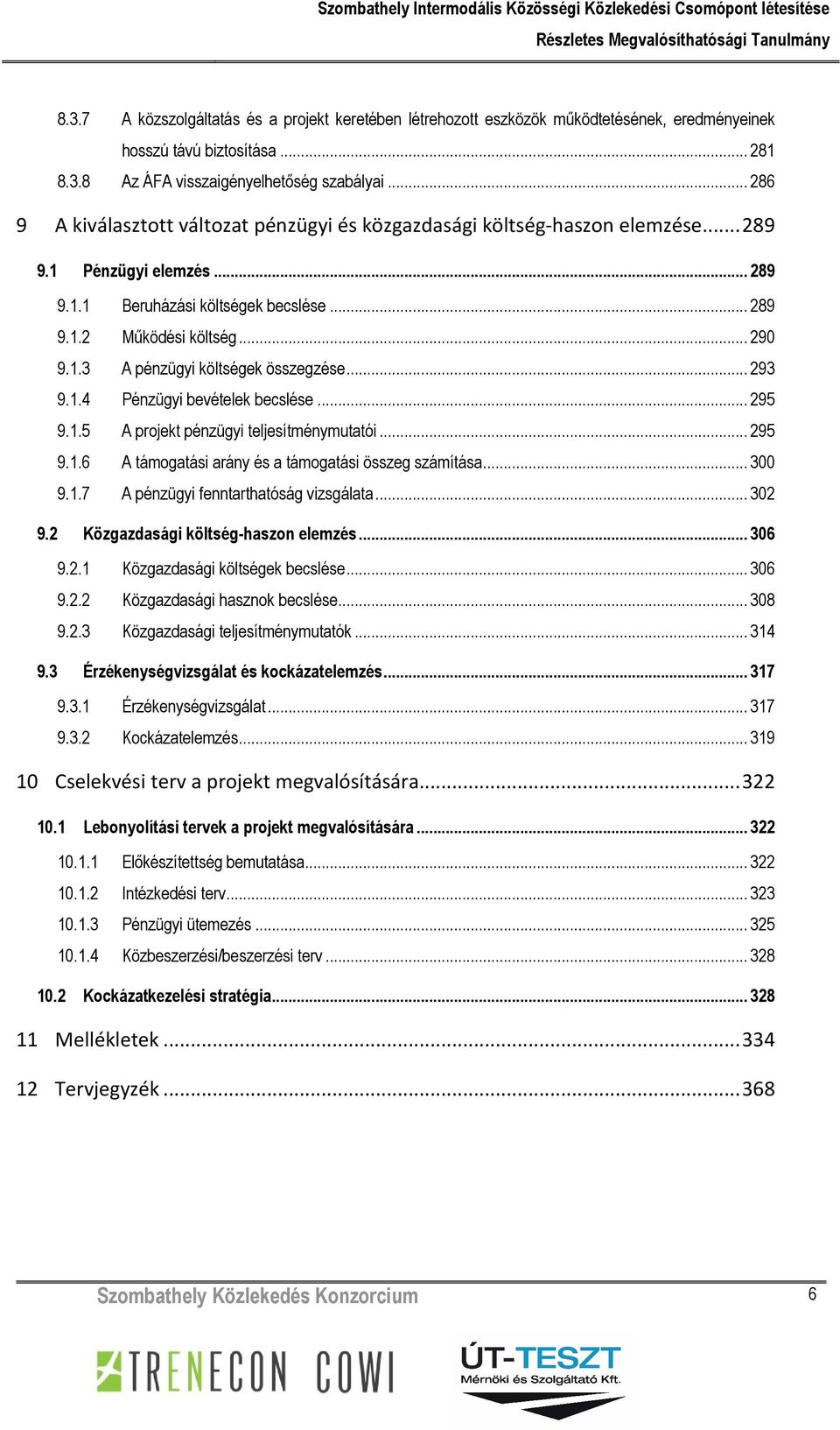 .. 293 9.1.4 Pénzügyi bevételek becslése... 295 9.1.5 A projekt pénzügyi teljesítménymutatói... 295 9.1.6 A támogatási arány és a támogatási összeg számítása... 300 9.1.7 A pénzügyi fenntarthatóság vizsgálata.