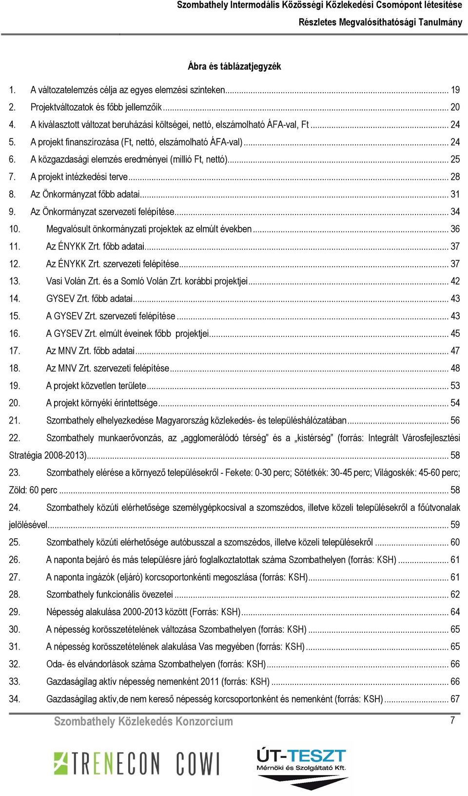 A közgazdasági elemzés eredményei (millió Ft, nettó)... 25 7. A projekt intézkedési terve... 28 8. Az Önkormányzat főbb adatai... 31 9. Az Önkormányzat szervezeti felépítése... 34 10.