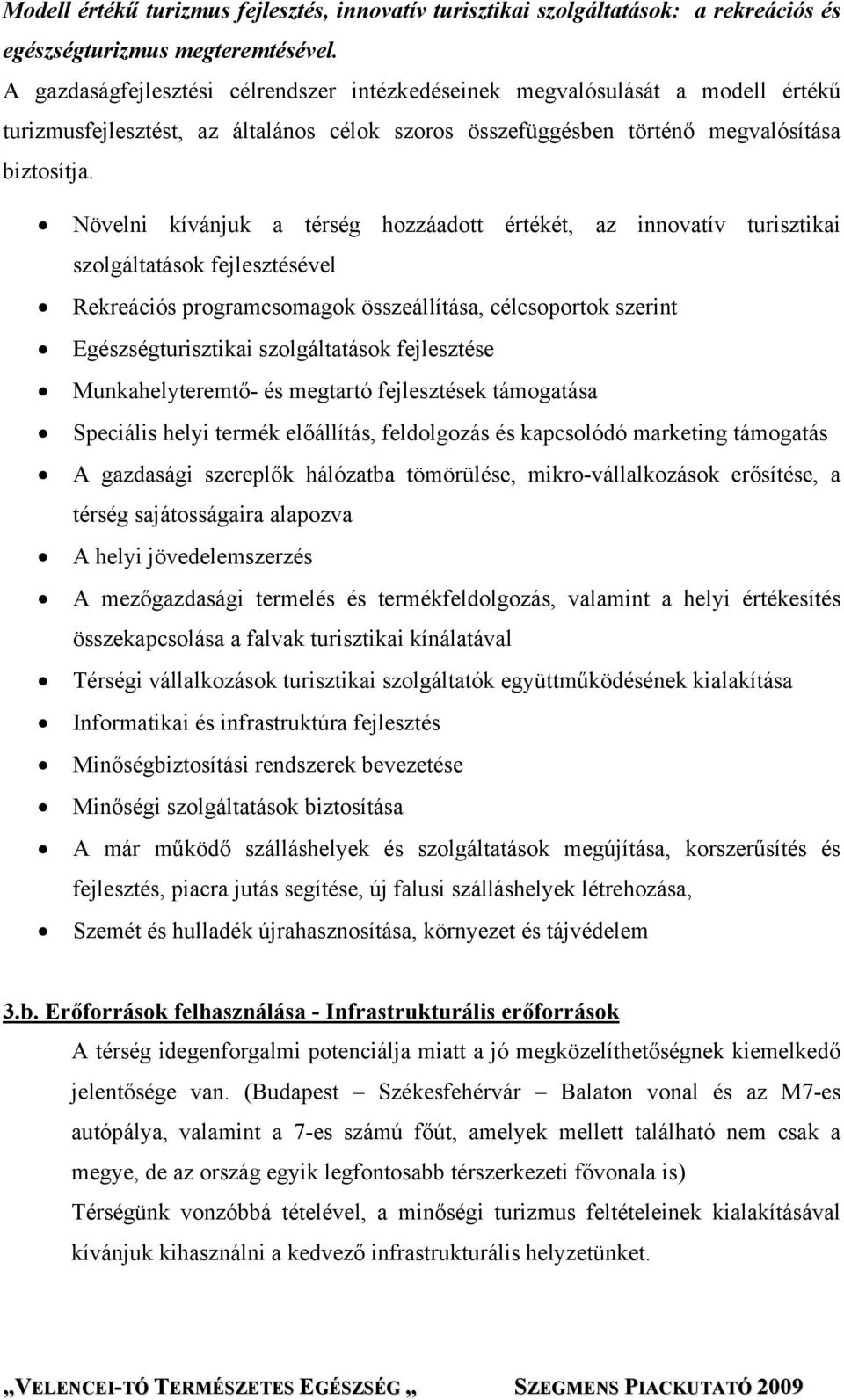 Növelni kívánjuk a térség hozzáadott értékét, az innovatív turisztikai szolgáltatások fejlesztésével Rekreációs programcsomagok összeállítása, célcsoportok szerint Egészségturisztikai szolgáltatások