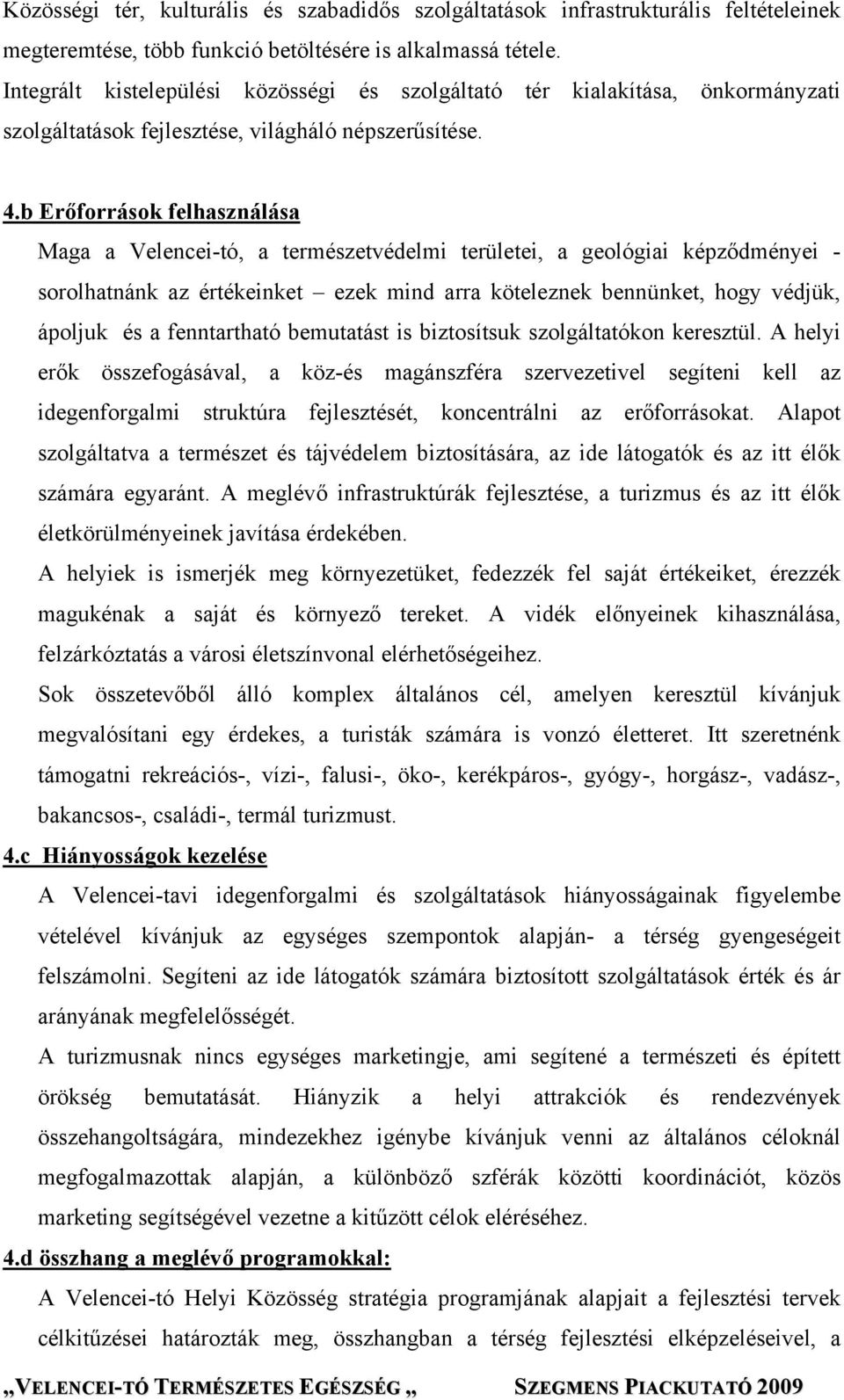 b Erőforrások felhasználása Maga a Velencei-tó, a természetvédelmi területei, a geológiai képződményei - sorolhatnánk az értékeinket ezek mind arra köteleznek bennünket, hogy védjük, ápoljuk és a