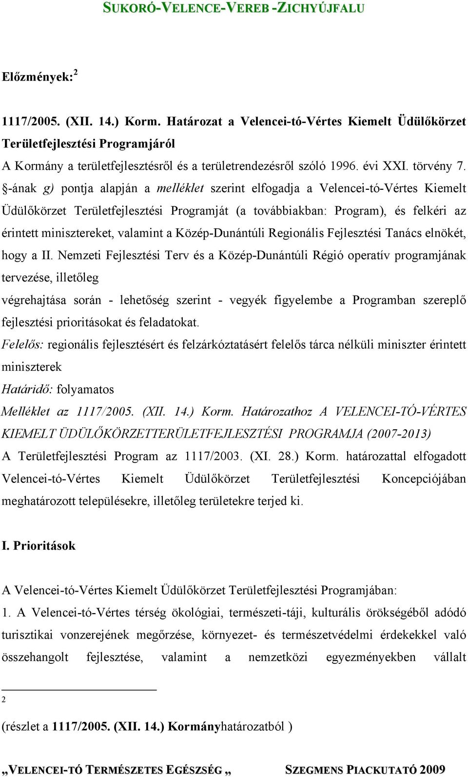-ának g) pontja alapján a melléklet szerint elfogadja a Velencei-tó-Vértes Kiemelt Üdülőkörzet Területfejlesztési Programját (a továbbiakban: Program), és felkéri az érintett minisztereket, valamint