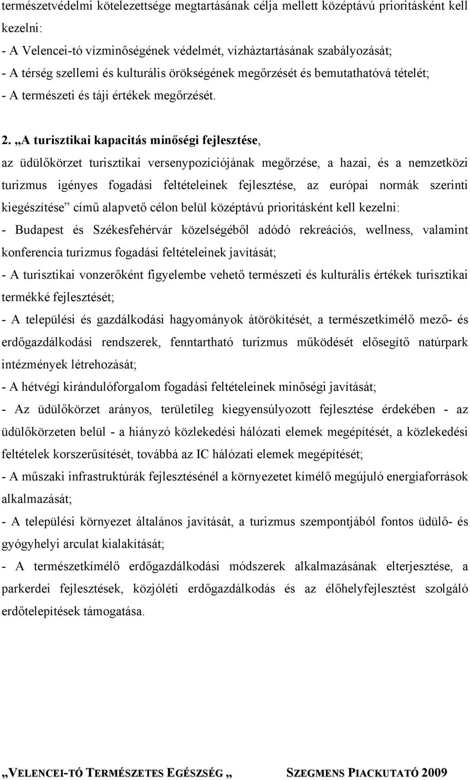 A turisztikai kapacitás minőségi fejlesztése, az üdülőkörzet turisztikai versenypozíciójának megőrzése, a hazai, és a nemzetközi turizmus igényes fogadási feltételeinek fejlesztése, az európai normák